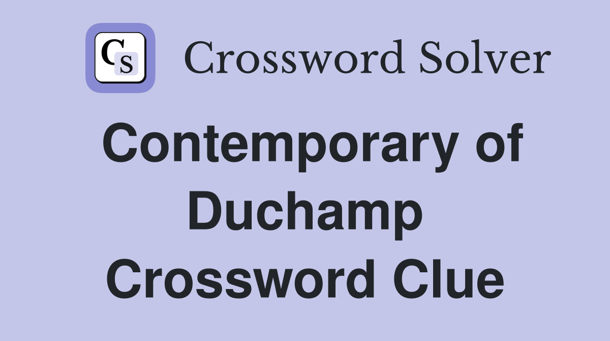 Contemporary of Duchamp Crossword Clue