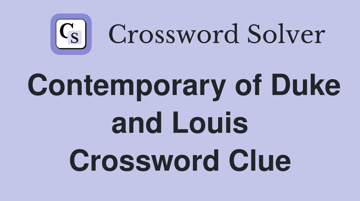Contemporary of Duke and Louis Crossword Clue