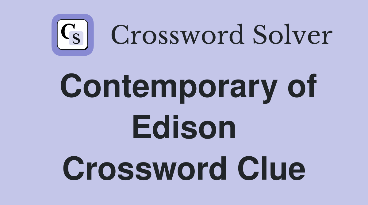Contemporary of Edison Crossword Clue
