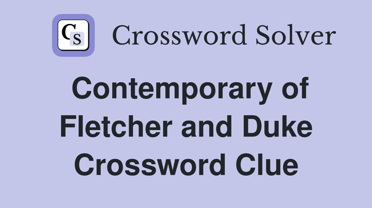 Contemporary of Fletcher and Duke Crossword Clue