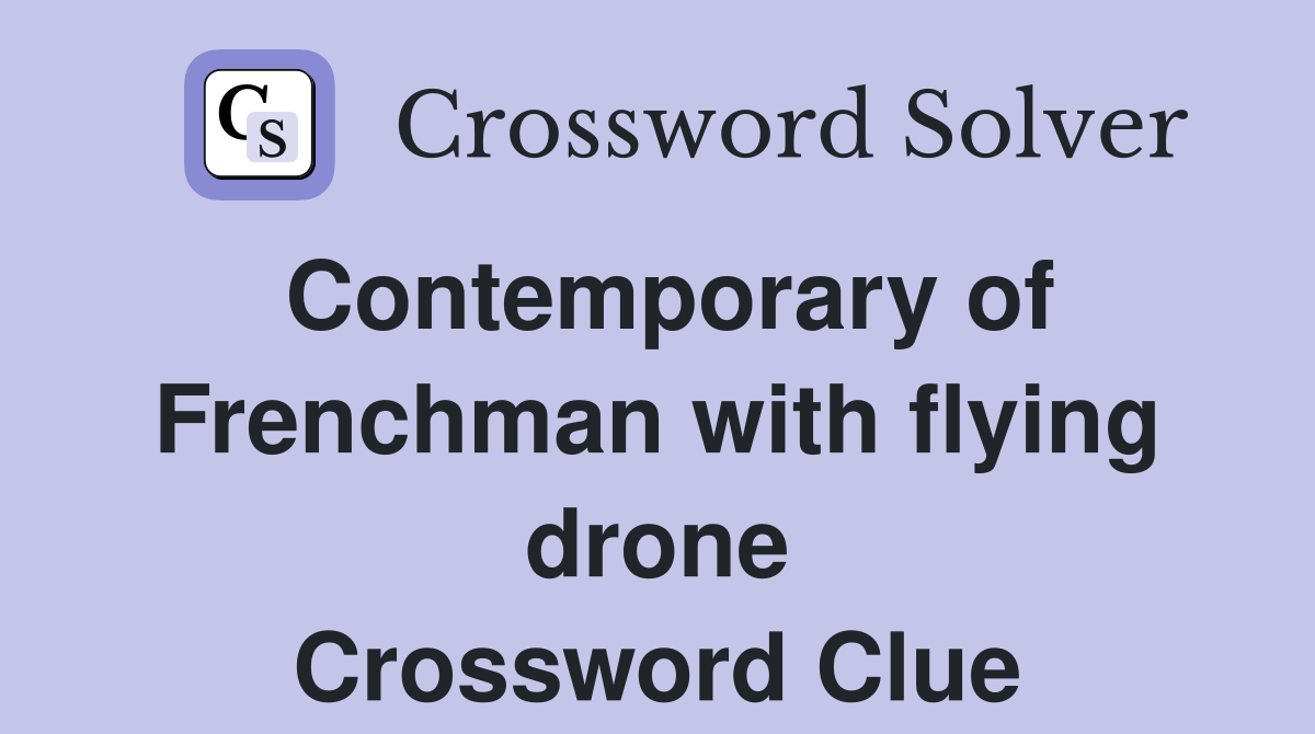 Contemporary of Frenchman with flying drone Crossword Clue