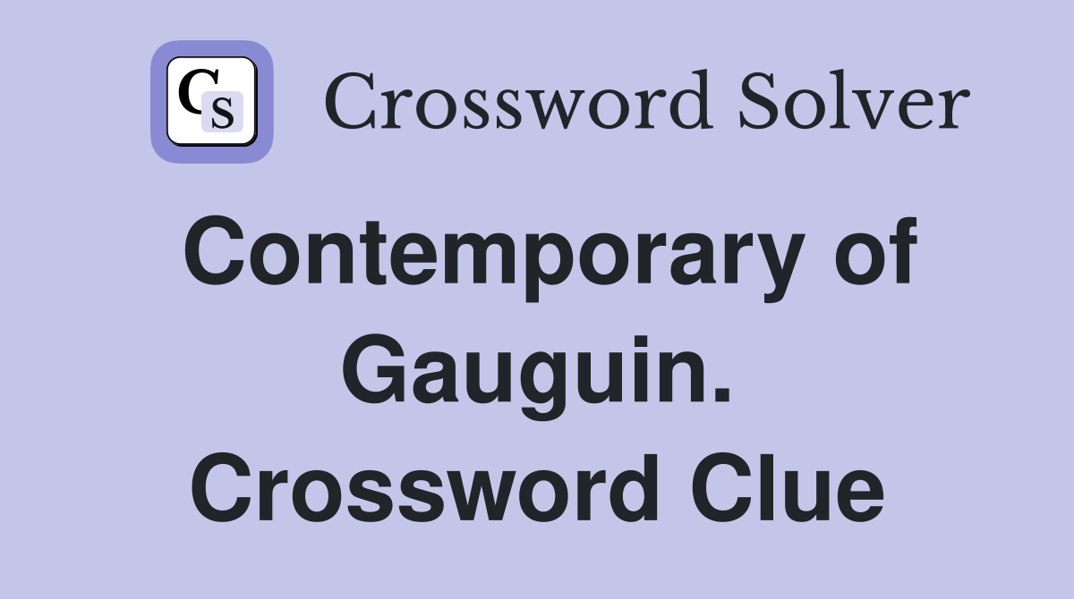 Contemporary of Gauguin. Crossword Clue