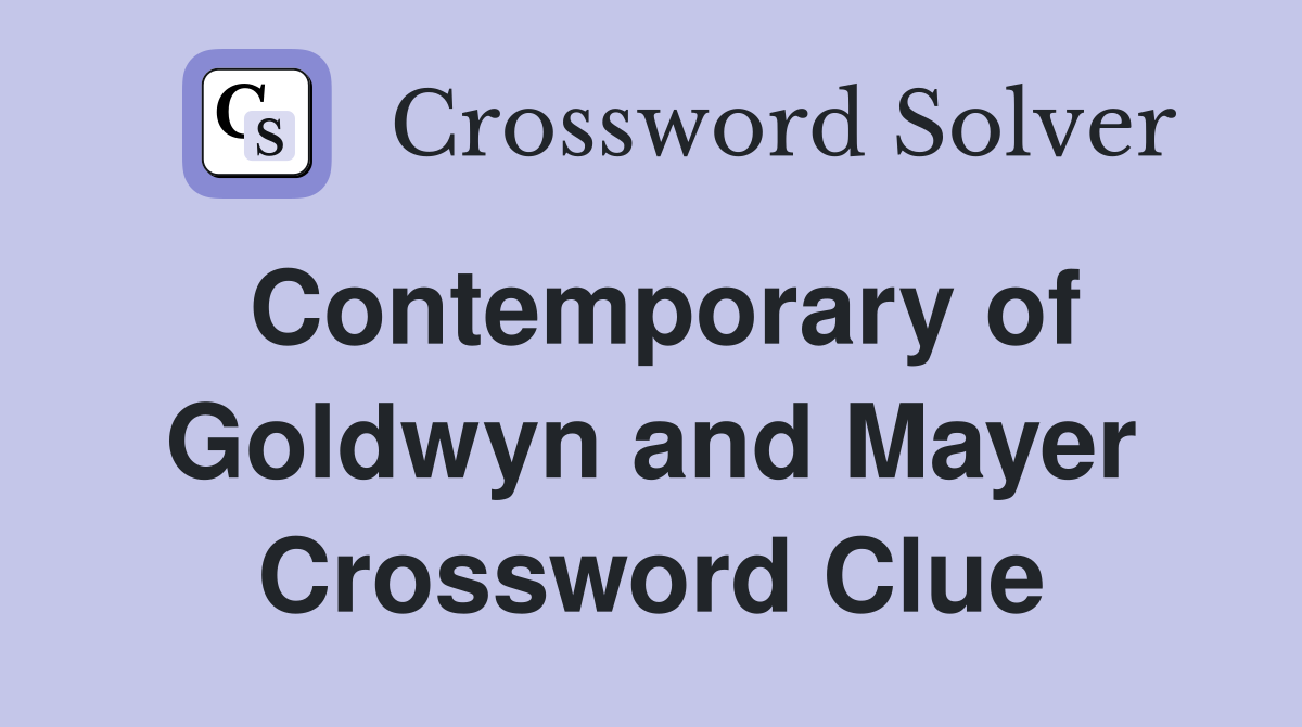 Contemporary of Goldwyn and Mayer Crossword Clue