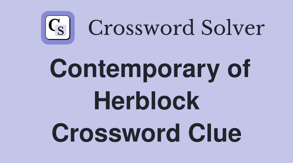 Contemporary of Herblock Crossword Clue