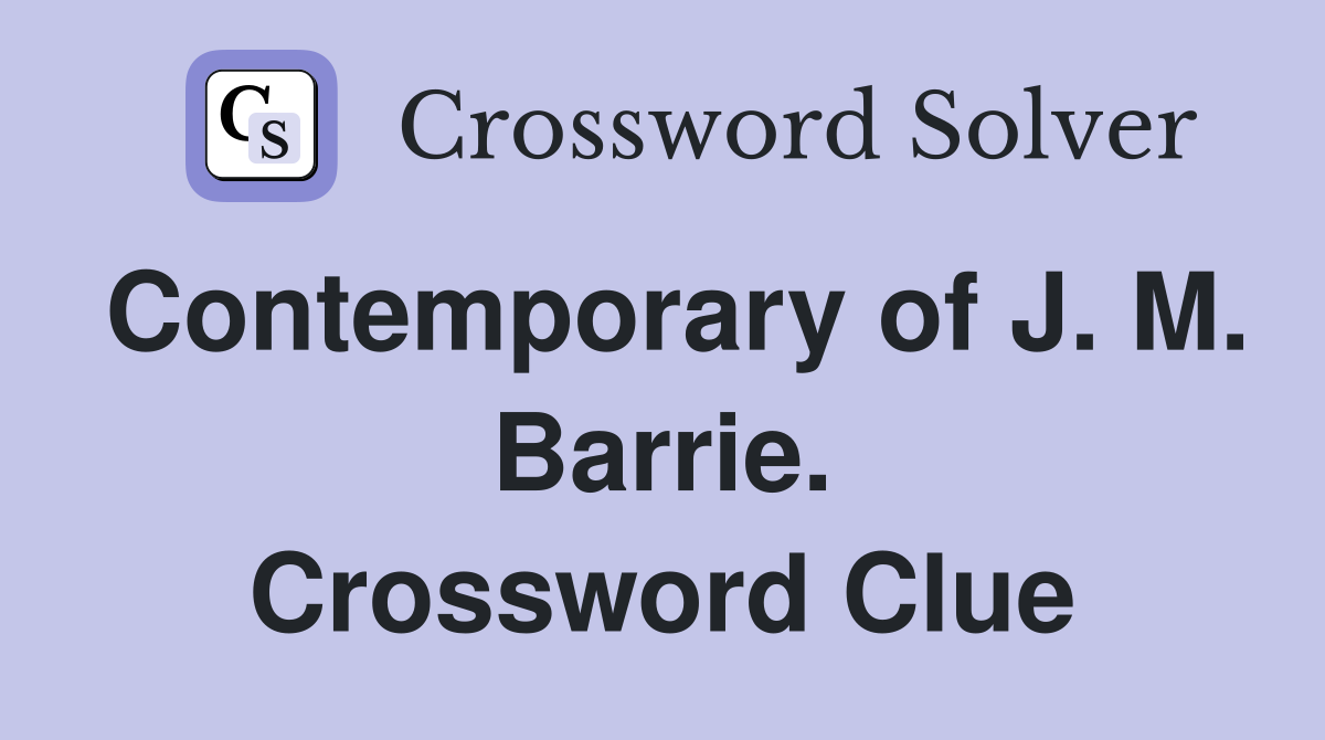 Contemporary of J. M. Barrie. Crossword Clue
