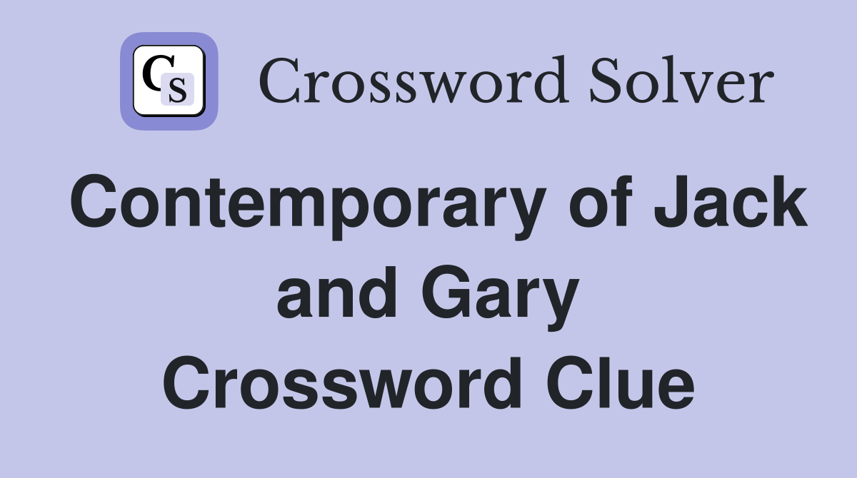 Contemporary of Jack and Gary Crossword Clue
