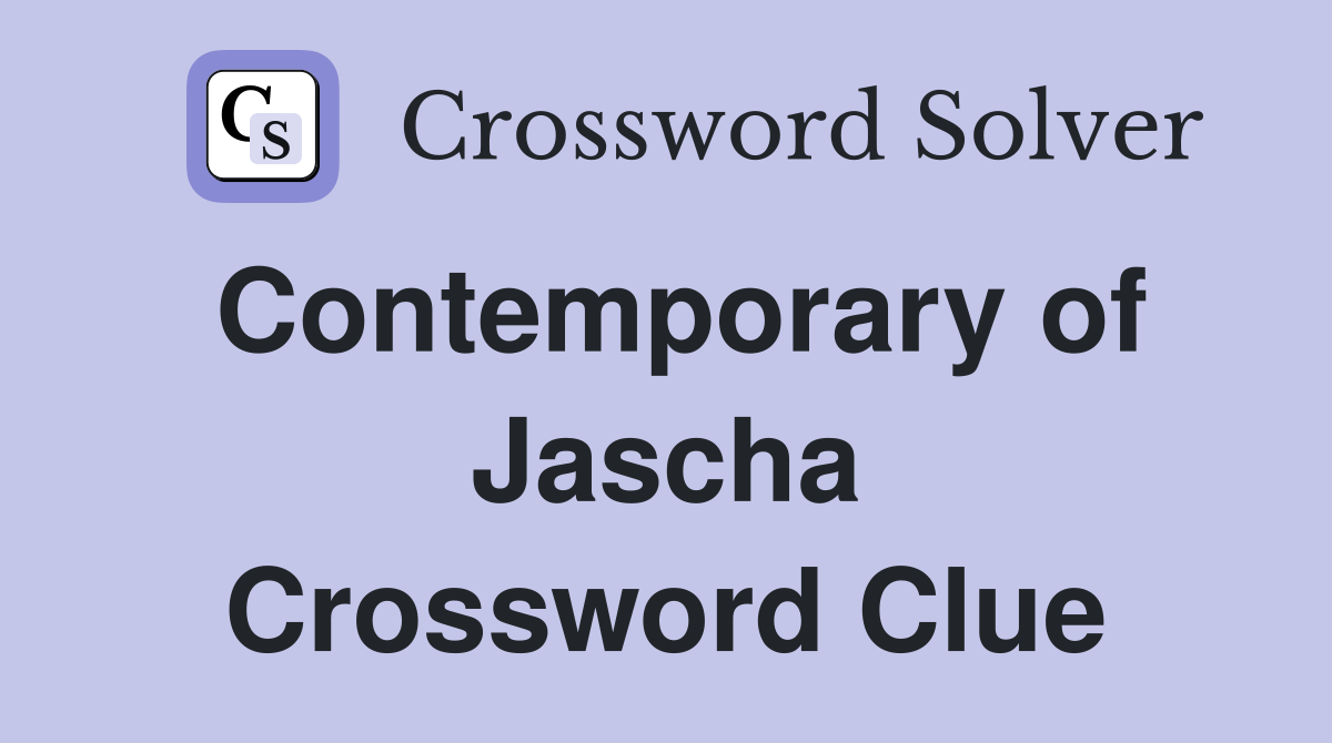Contemporary of Jascha Crossword Clue