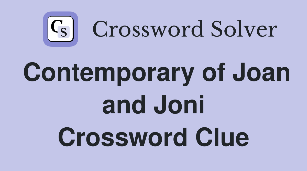 Contemporary of Joan and Joni Crossword Clue