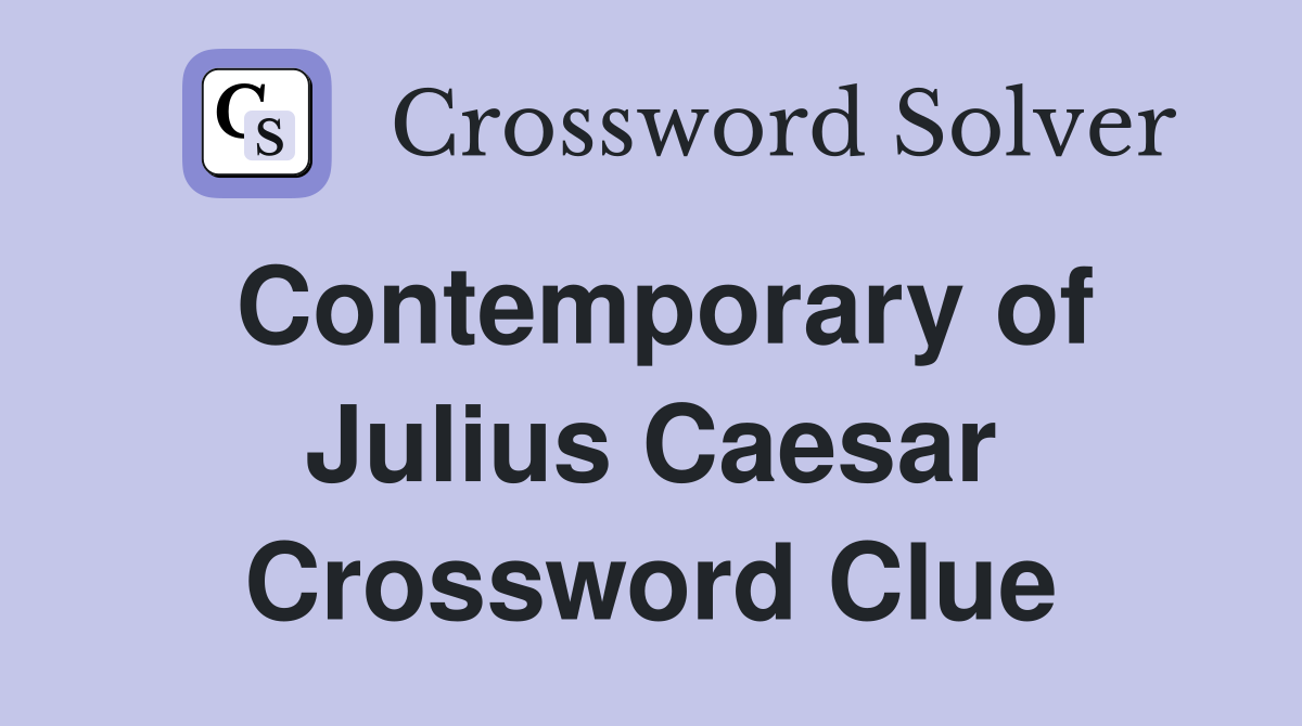 Contemporary of Julius Caesar Crossword Clue