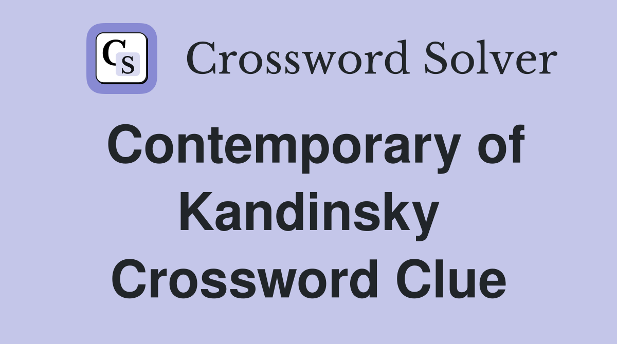Contemporary of Kandinsky Crossword Clue