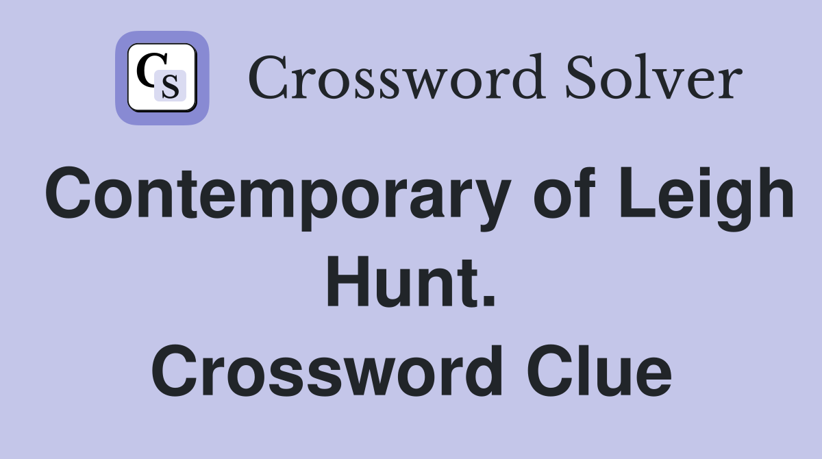 Contemporary of Leigh Hunt. Crossword Clue