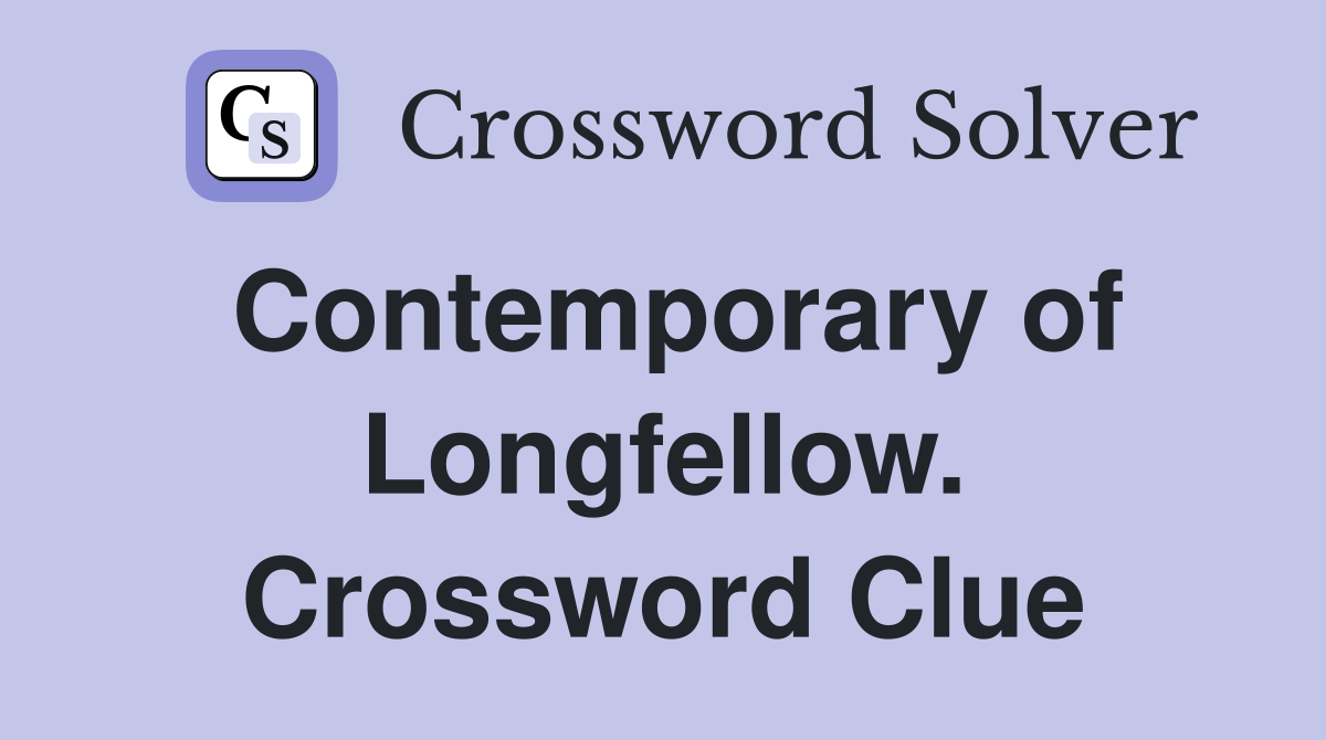 Contemporary of Longfellow. Crossword Clue