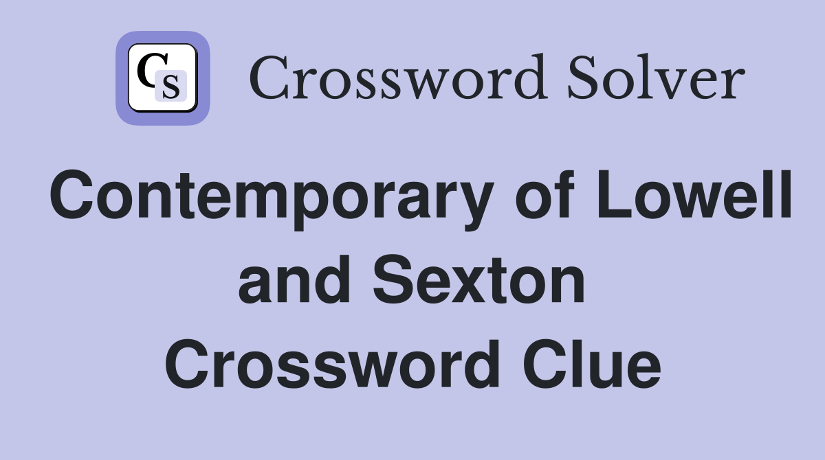 Contemporary of Lowell and Sexton Crossword Clue