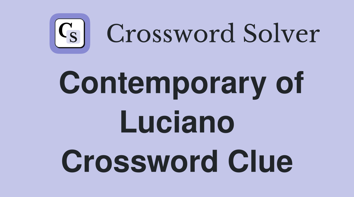 Contemporary of Luciano Crossword Clue