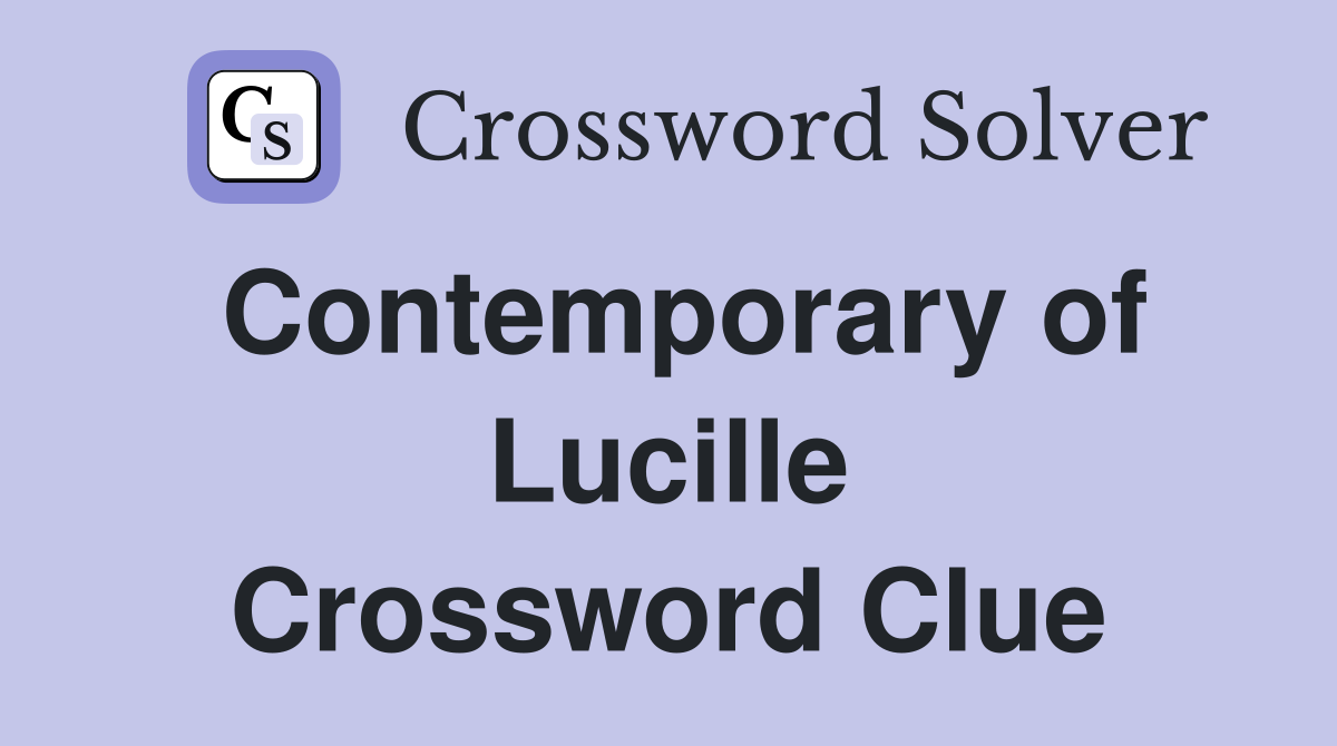 Contemporary of Lucille Crossword Clue