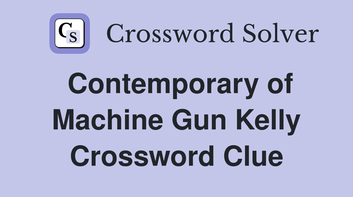 Contemporary of Machine Gun Kelly Crossword Clue