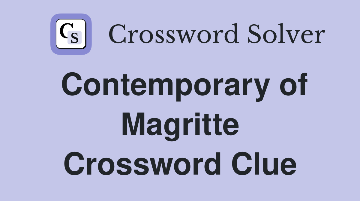 Contemporary of Magritte Crossword Clue