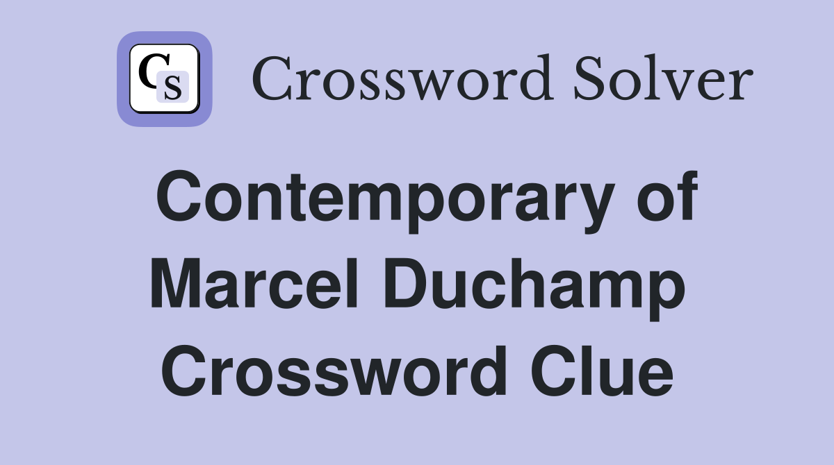 Contemporary of Marcel Duchamp Crossword Clue