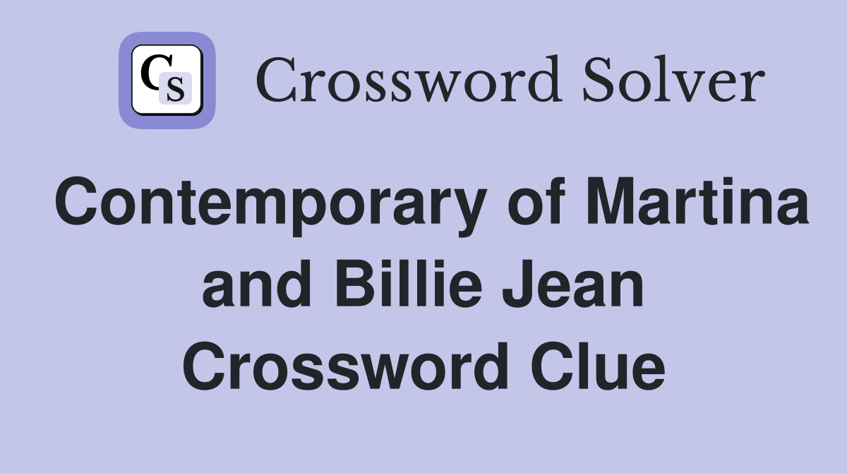Contemporary of Martina and Billie Jean Crossword Clue