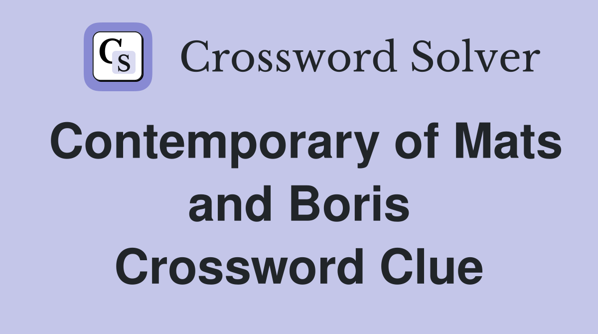 Contemporary of Mats and Boris Crossword Clue
