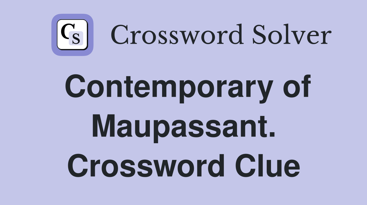 Contemporary of Maupassant. Crossword Clue