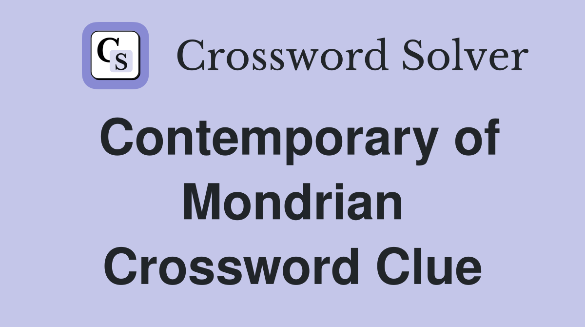 Contemporary of Mondrian Crossword Clue