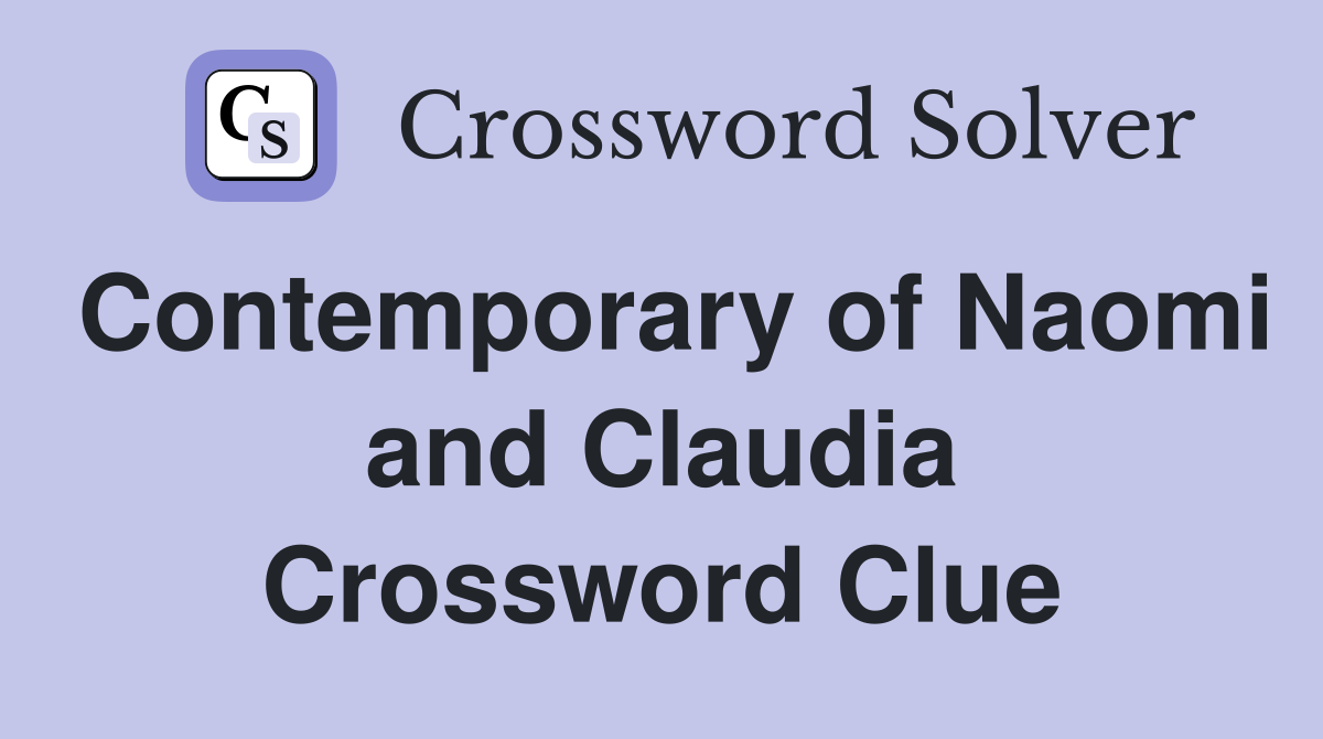 Contemporary of Naomi and Claudia Crossword Clue