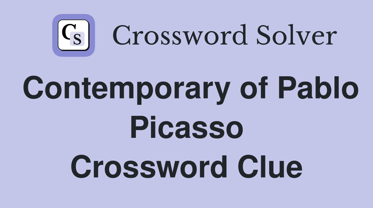 Contemporary of Pablo Picasso Crossword Clue