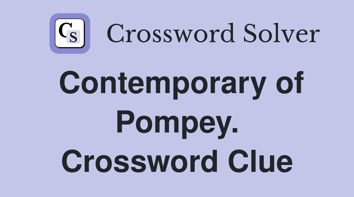 Contemporary of Pompey. Crossword Clue