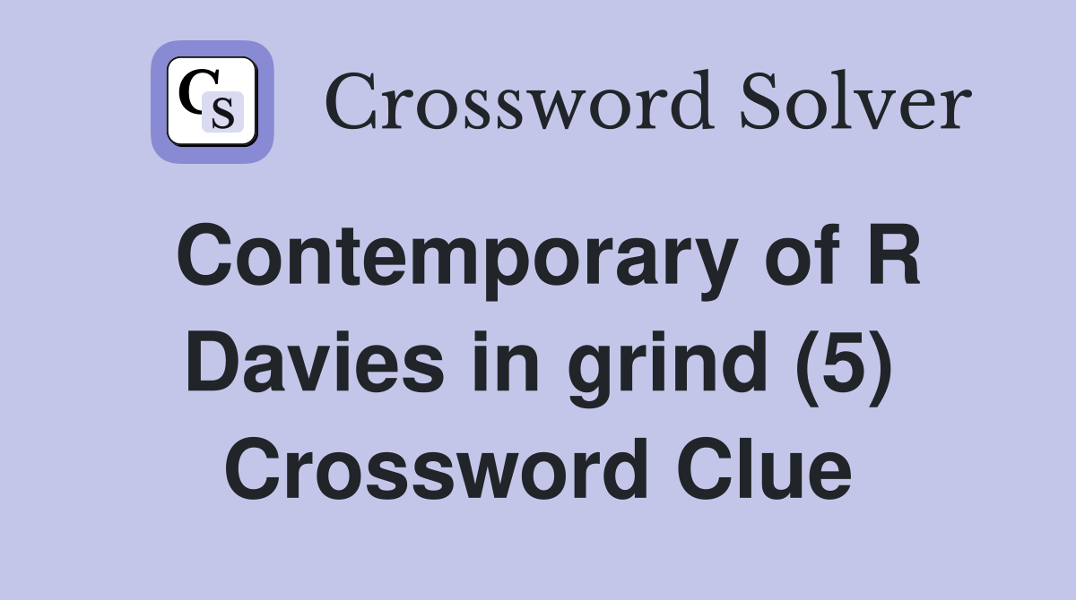 Contemporary of R Davies in grind (5) Crossword Clue