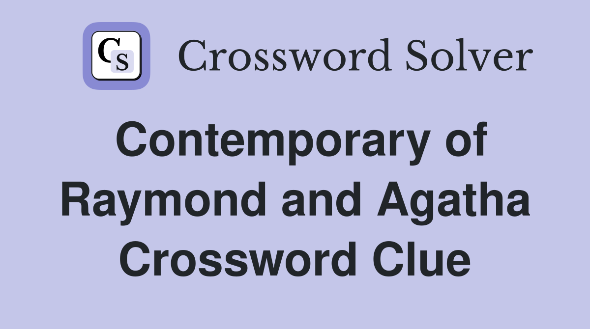 Contemporary of Raymond and Agatha Crossword Clue