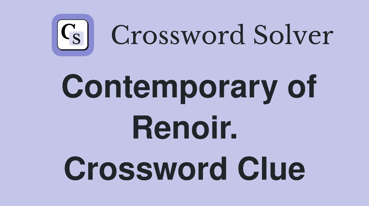 Contemporary of Renoir. Crossword Clue