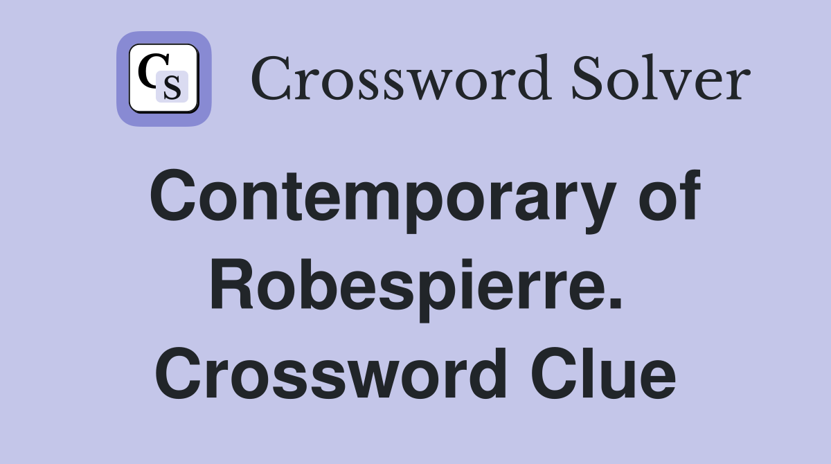 Contemporary of Robespierre. Crossword Clue