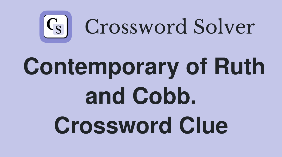 Contemporary of Ruth and Cobb. Crossword Clue