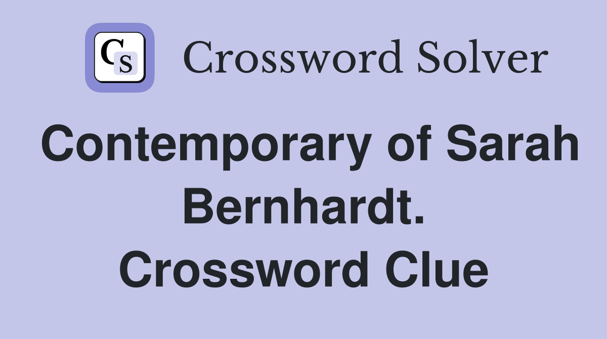 Contemporary of Sarah Bernhardt. Crossword Clue