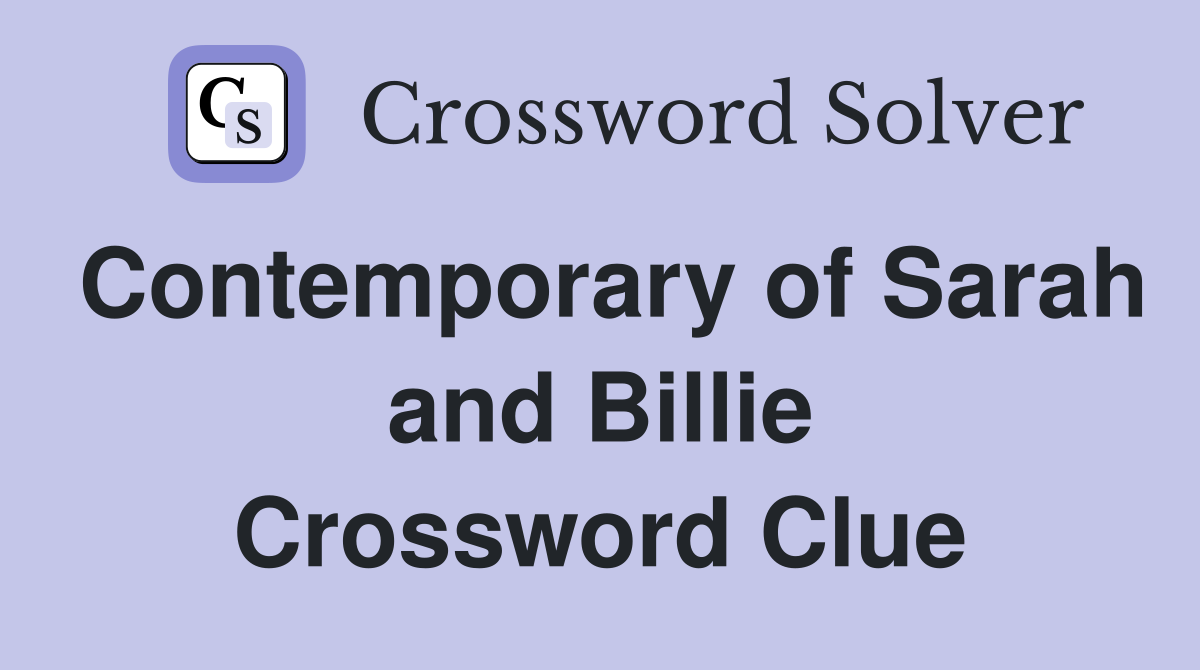 Contemporary of Sarah and Billie Crossword Clue