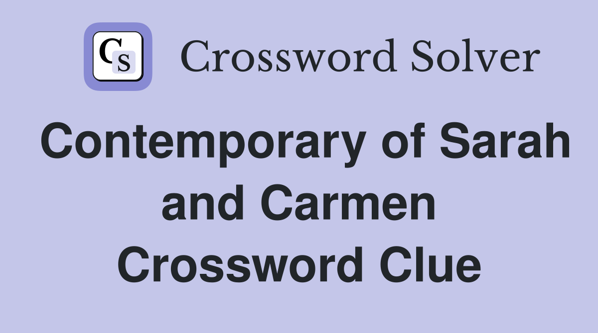 Contemporary of Sarah and Carmen Crossword Clue