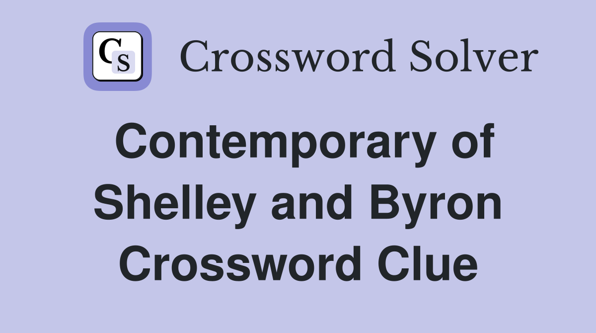 Contemporary of Shelley and Byron Crossword Clue