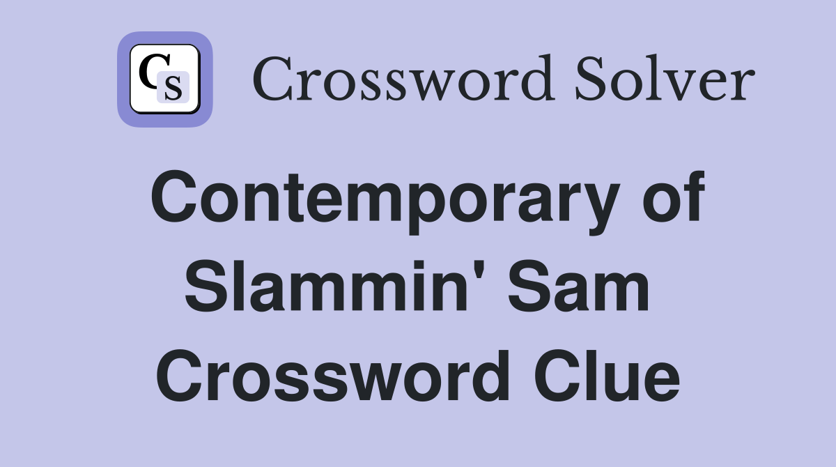 Contemporary of Slammin' Sam Crossword Clue