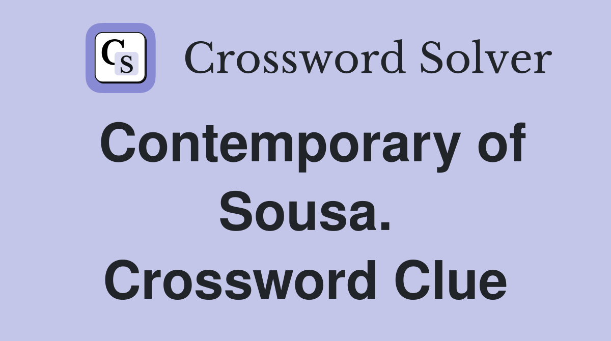 Contemporary of Sousa. Crossword Clue