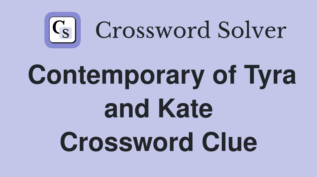 Contemporary of Tyra and Kate Crossword Clue