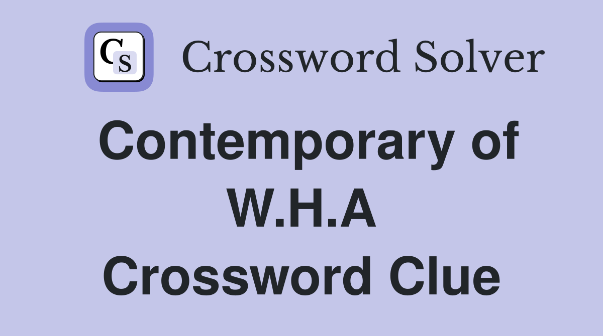 Contemporary of W.H.A Crossword Clue