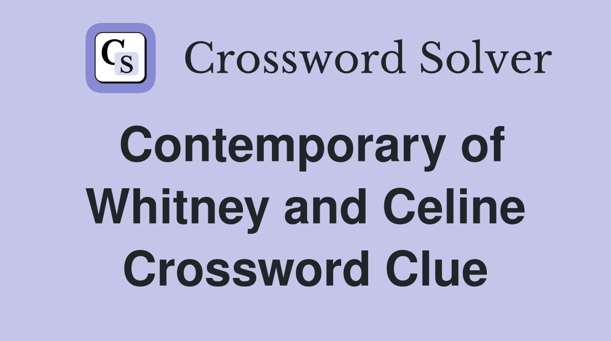 Contemporary of Whitney and Celine Crossword Clue
