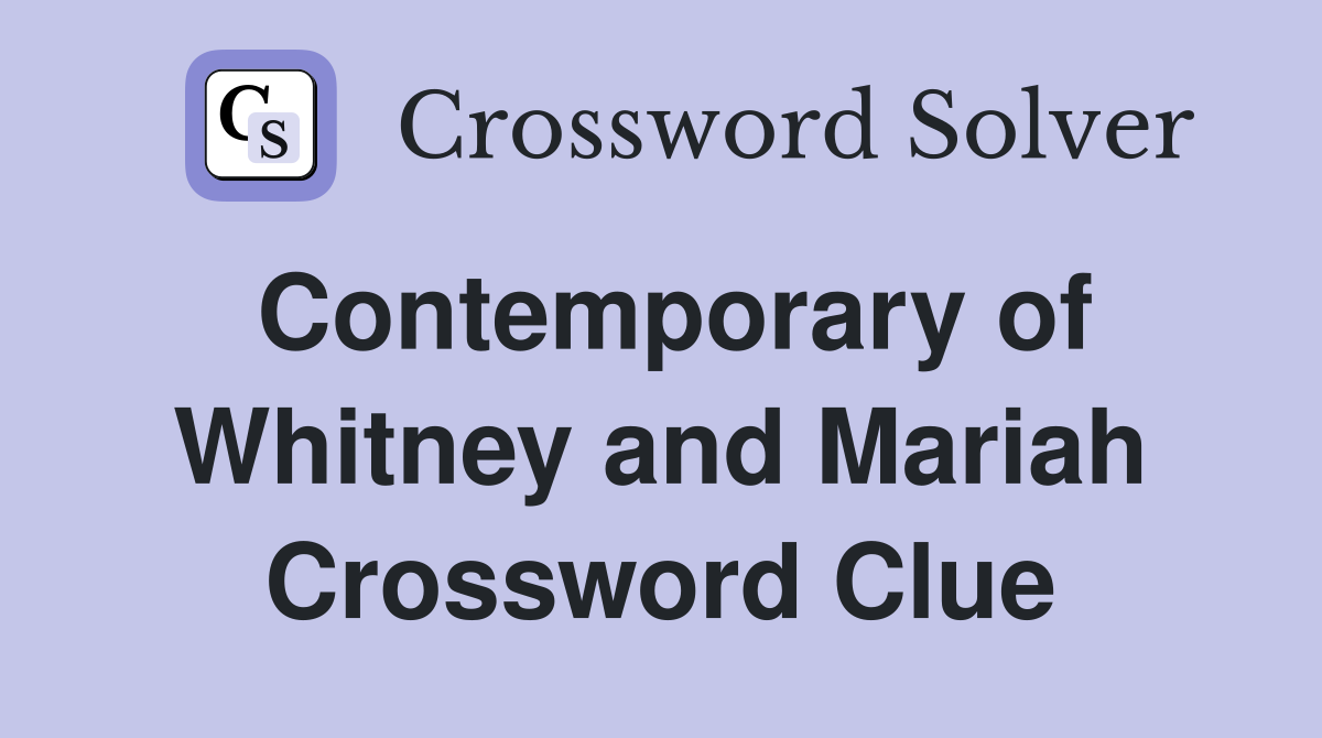 Contemporary of Whitney and Mariah Crossword Clue