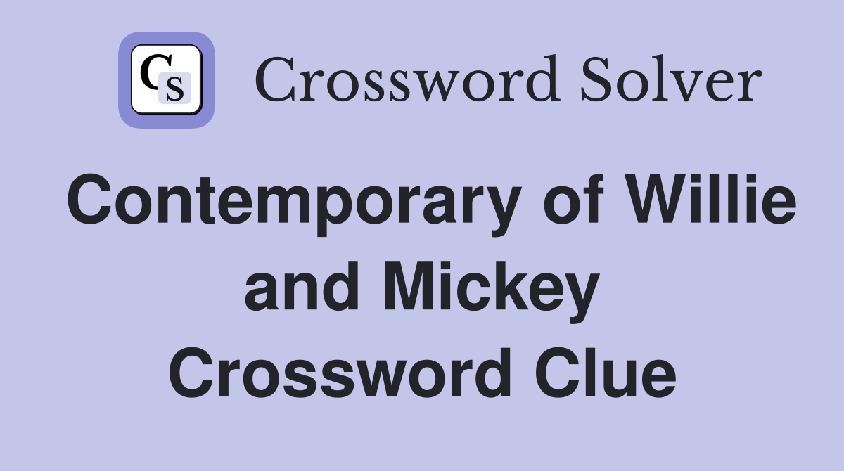 Contemporary of Willie and Mickey Crossword Clue