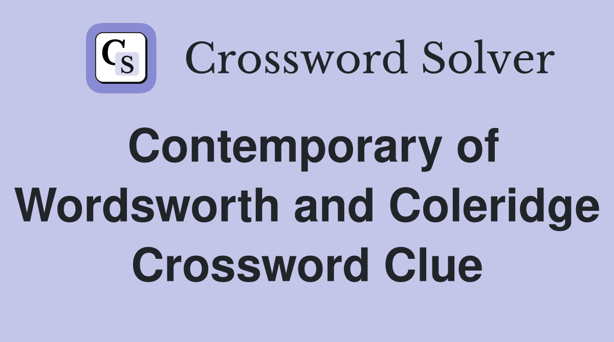Contemporary of Wordsworth and Coleridge Crossword Clue