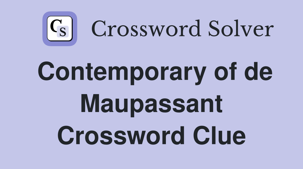 Contemporary of de Maupassant Crossword Clue