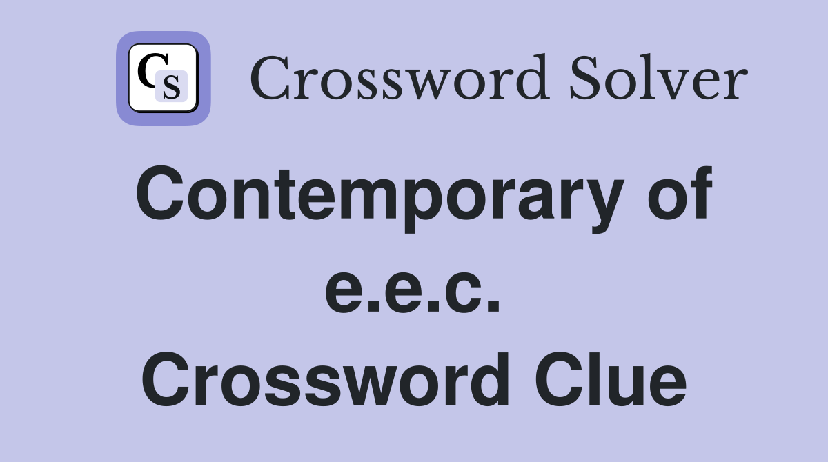Contemporary of e.e.c. Crossword Clue