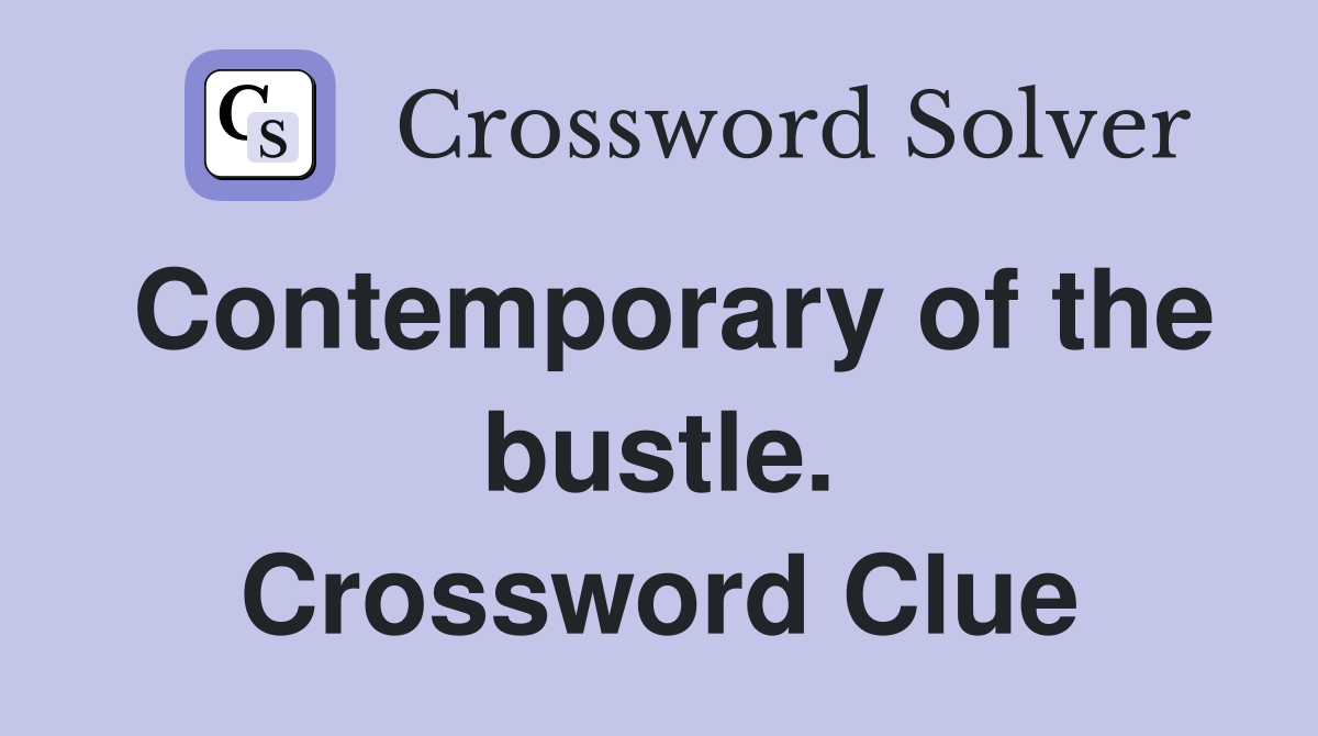 Contemporary of the bustle. Crossword Clue