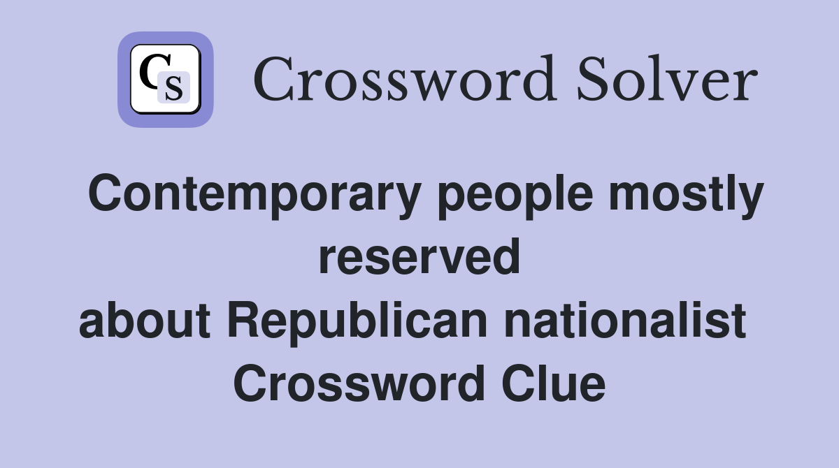 Contemporary people mostly reserved about Republican nationalist  Crossword Clue